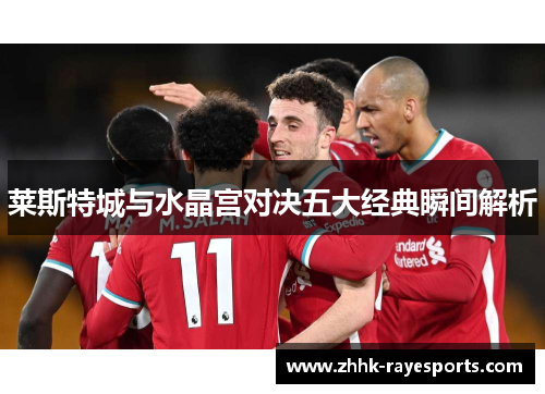 莱斯特城与水晶宫对决五大经典瞬间解析 莱斯特城与水晶宫对决五大经典瞬间解析