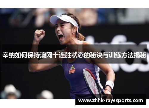 辛纳如何保持澳网十连胜状态的秘诀与训练方法揭秘