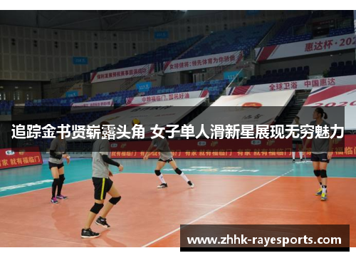 追踪金书贤崭露头角 女子单人滑新星展现无穷魅力 追踪金书贤崭露头角 女子单人滑新星展现无穷魅力