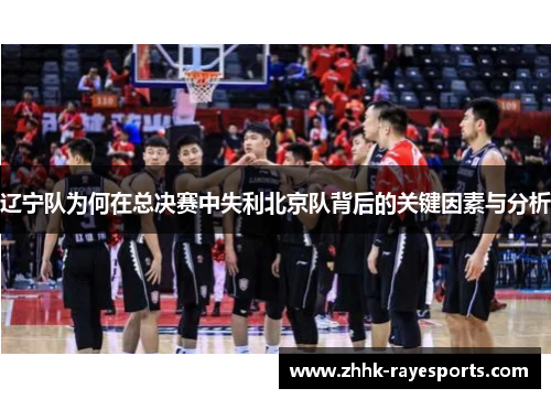 辽宁队为何在总决赛中失利北京队背后的关键因素与分析